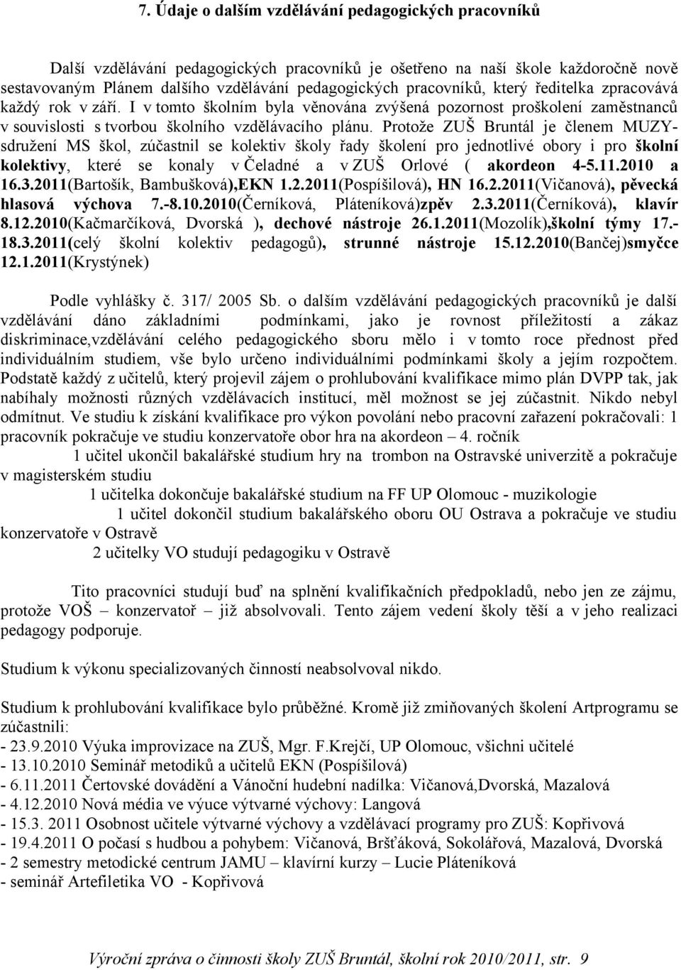 Protože ZUŠ Bruntál je členem MUZYsdružení MS škol, zúčastnil se kolektiv školy řady školení pro jednotlivé obory i pro školní kolektivy, které se konaly v Čeladné a v ZUŠ Orlové ( akordeon 4-5.11.