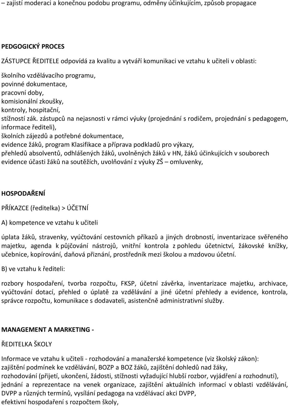 zástupců na nejasnosti v rámci výuky (projednání s rodičem, projednání s pedagogem, informace řediteli), školních zájezdů a potřebné dokumentace, evidence žáků, program Klasifikace a příprava