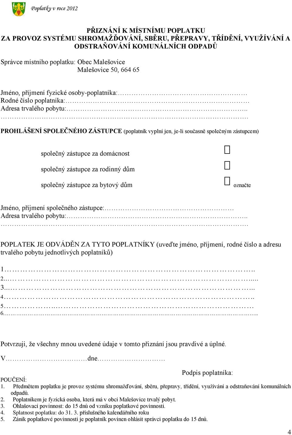 .. PROHLÁŠENÍ SPOLEČNÉHO ZÁSTUPCE (poplatník vyplní jen, je-li současně společným zástupcem) společný zástupce za domácnost společný zástupce za rodinný dům společný zástupce za bytový dům označte