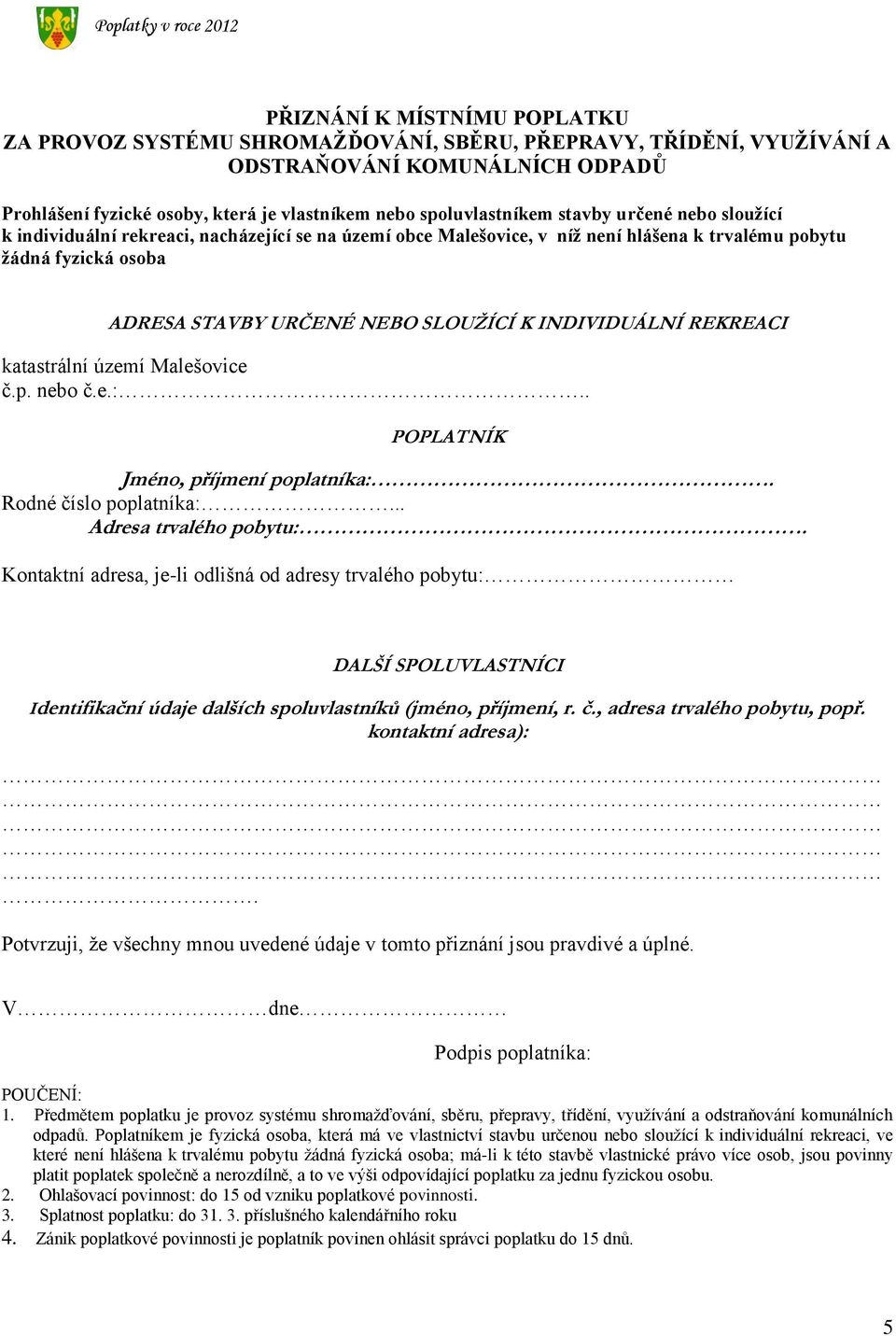 INDIVIDUÁLNÍ REKREACI katastrální území Malešovice č.p. nebo č.e.:.. POPLATNÍK Jméno, příjmení poplatníka:. Rodné číslo poplatníka:... Adresa trvalého pobytu:.