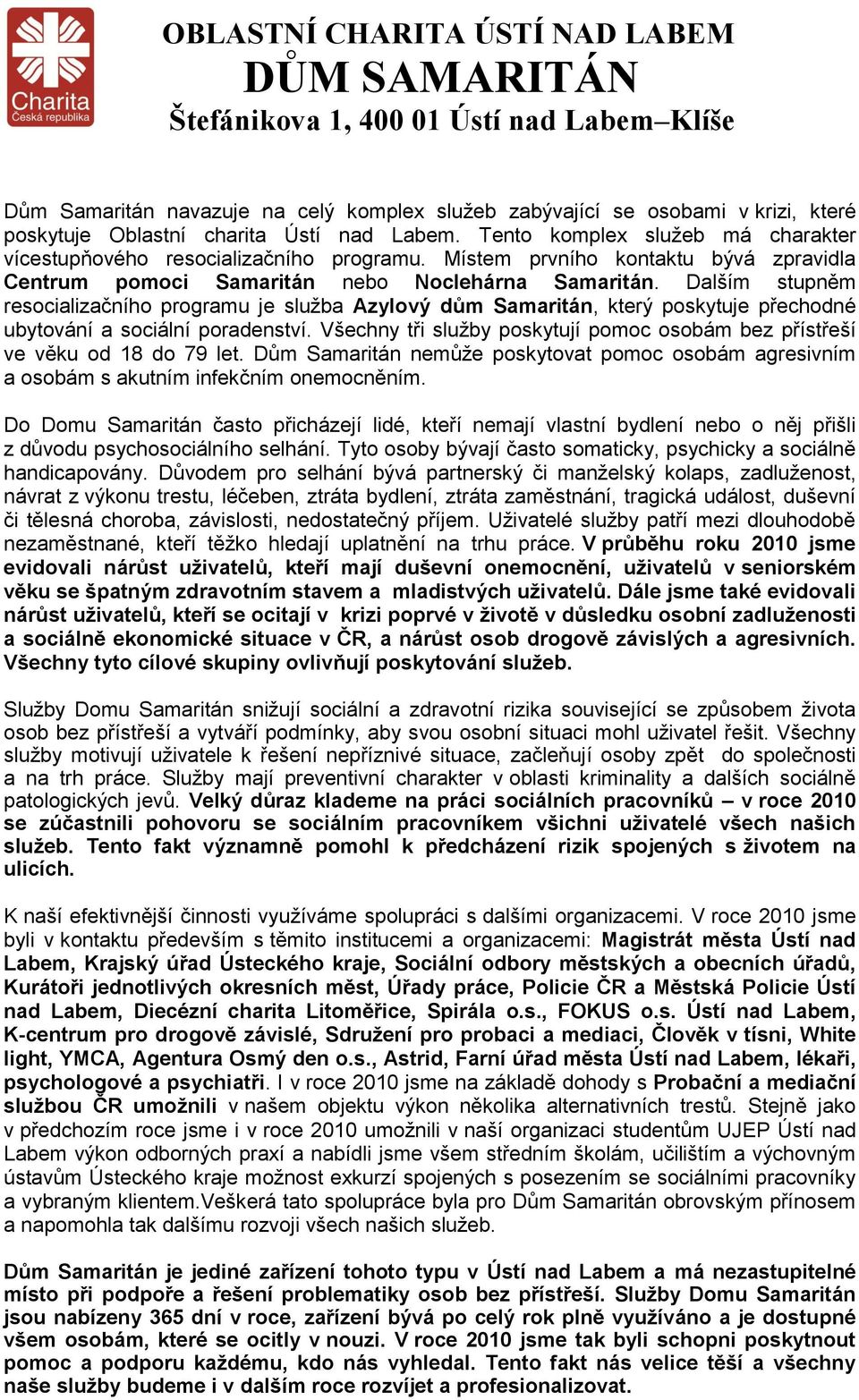 Dalším stupněm resocializačního programu je služba Azylový dům Samaritán, který poskytuje přechodné ubytování a sociální poradenství.
