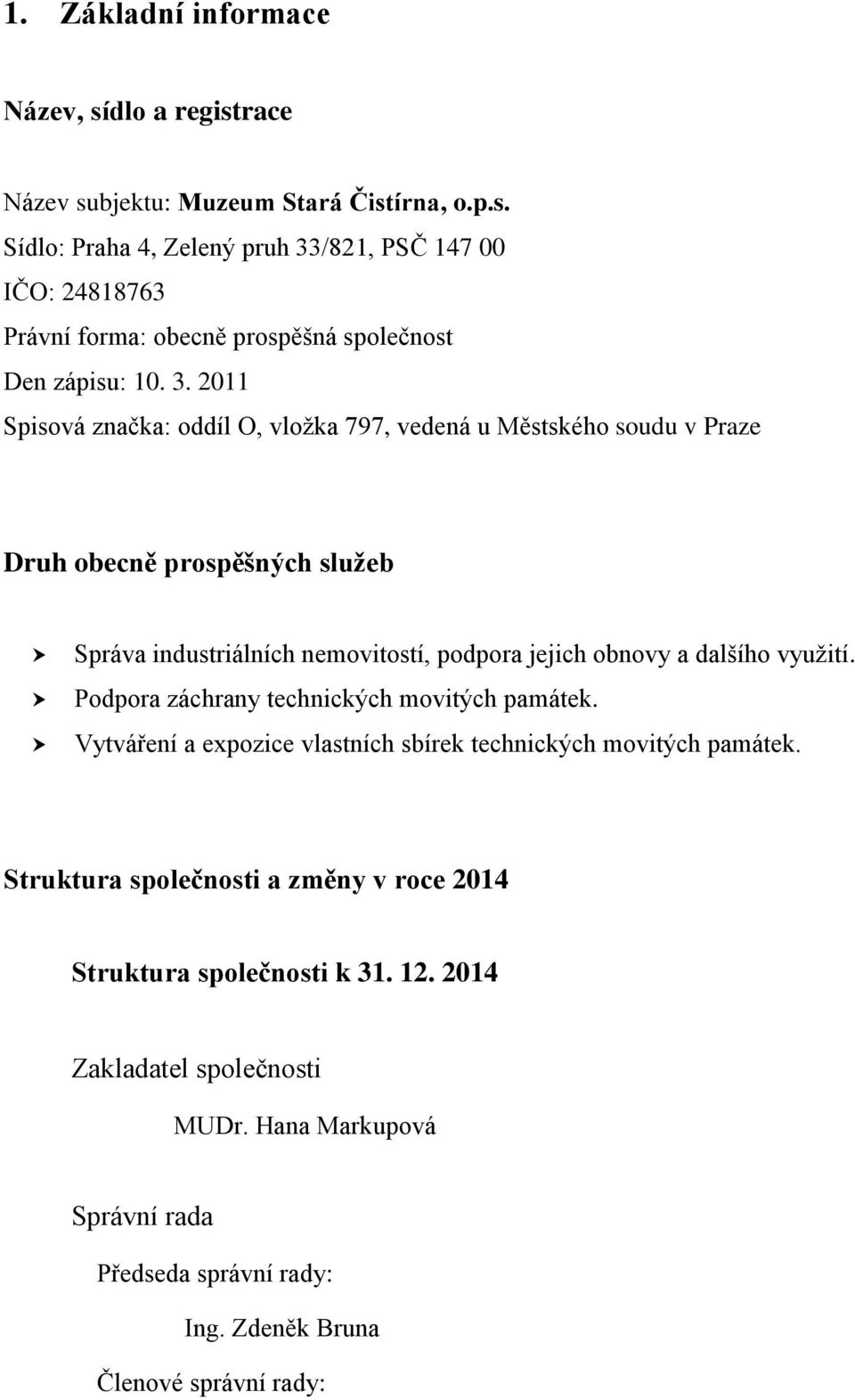 využití. Podpora záchrany technických movitých památek. Vytváření a expozice vlastních sbírek technických movitých památek.