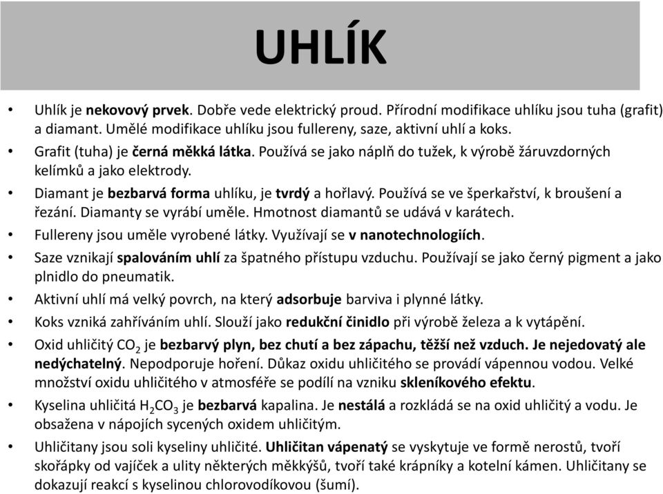 Používá se ve šperkařství, k broušení a řezání. Diamanty se vyrábí uměle. Hmotnost diamantů se udává v karátech. Fullereny jsou uměle vyrobené látky. Využívají se v nanotechnologiích.