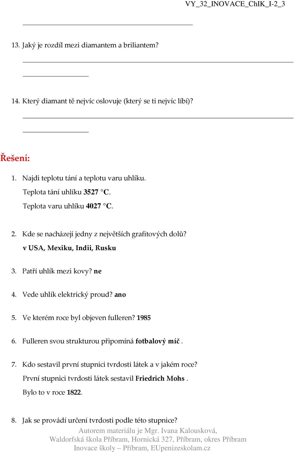 ne 4. Vede uhlík elektrický proud? ano 5. Ve kterém roce byl objeven fulleren? 1985 6. Fulleren svou strukturou připomíná fotbalový míč. 7.