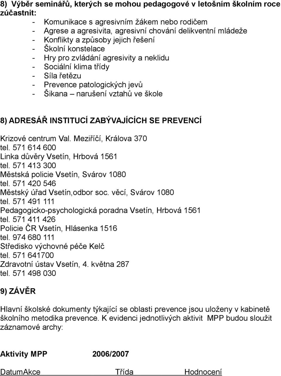 INSTITUCÍ ZABÝVAJÍCÍCH SE PREVENCÍ Krizové centrum Val. Meziříčí, Králova 370 tel. 571 614 600 Linka důvěry Vsetín, Hrbová 1561 tel. 571 413 300 Městská policie Vsetín, Svárov 1080 tel.