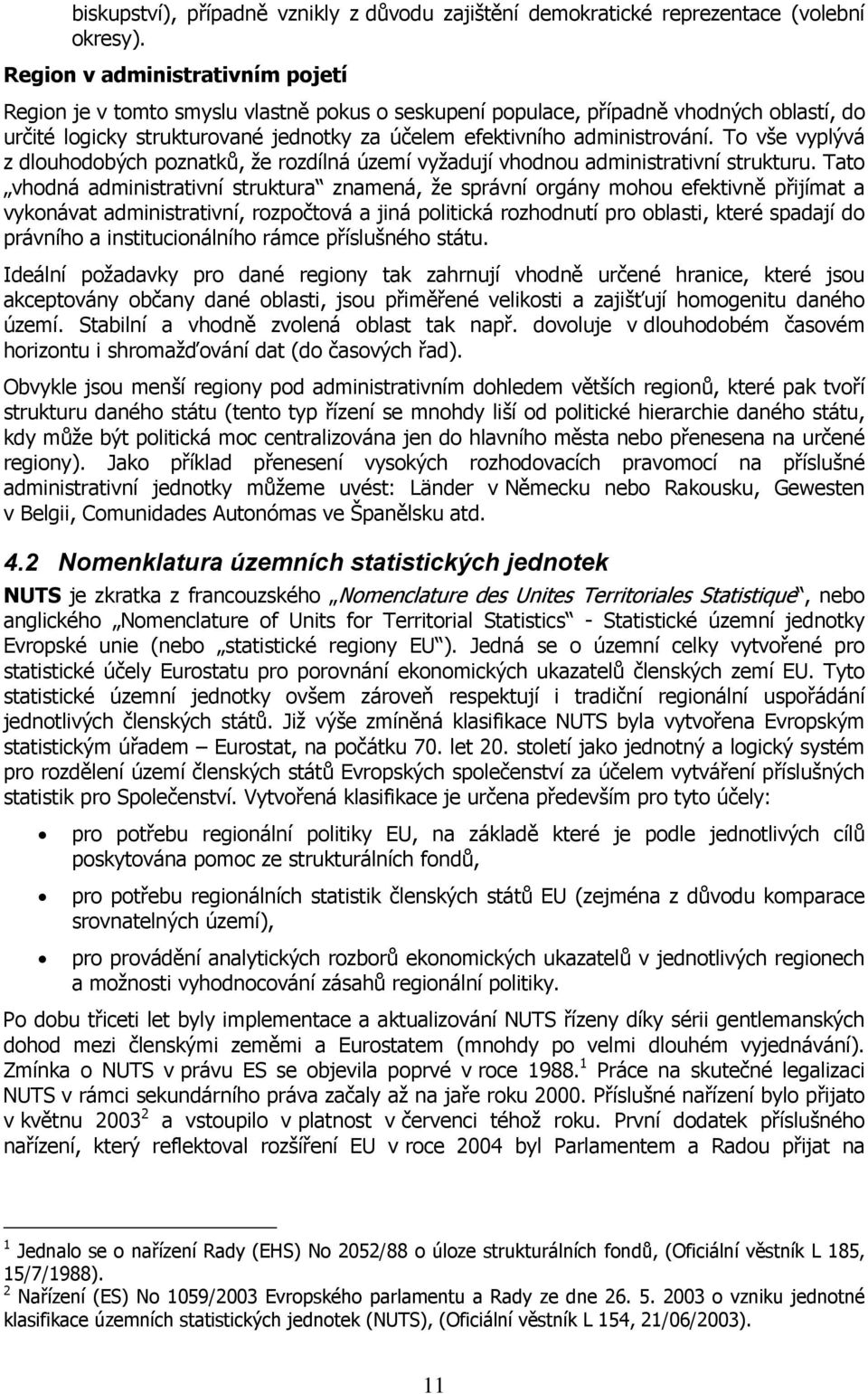 To vše vyplývá z dlouhodobých poznatků, že rozdílná území vyžadují vhodnou administrativní strukturu.