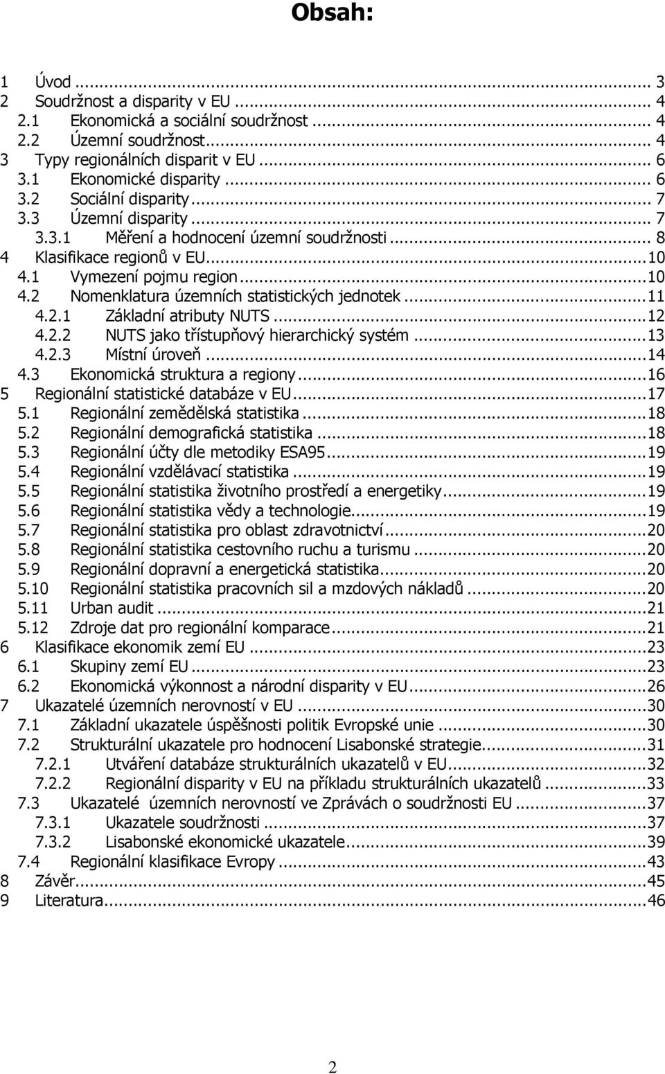 2.1 Základní atributy NUTS...12 4.2.2 NUTS jako třístupňový hierarchický systém...13 4.2.3 Místní úroveň...14 4.3 Ekonomická struktura a regiony...16 5 Regionální statistické databáze v EU...17 5.