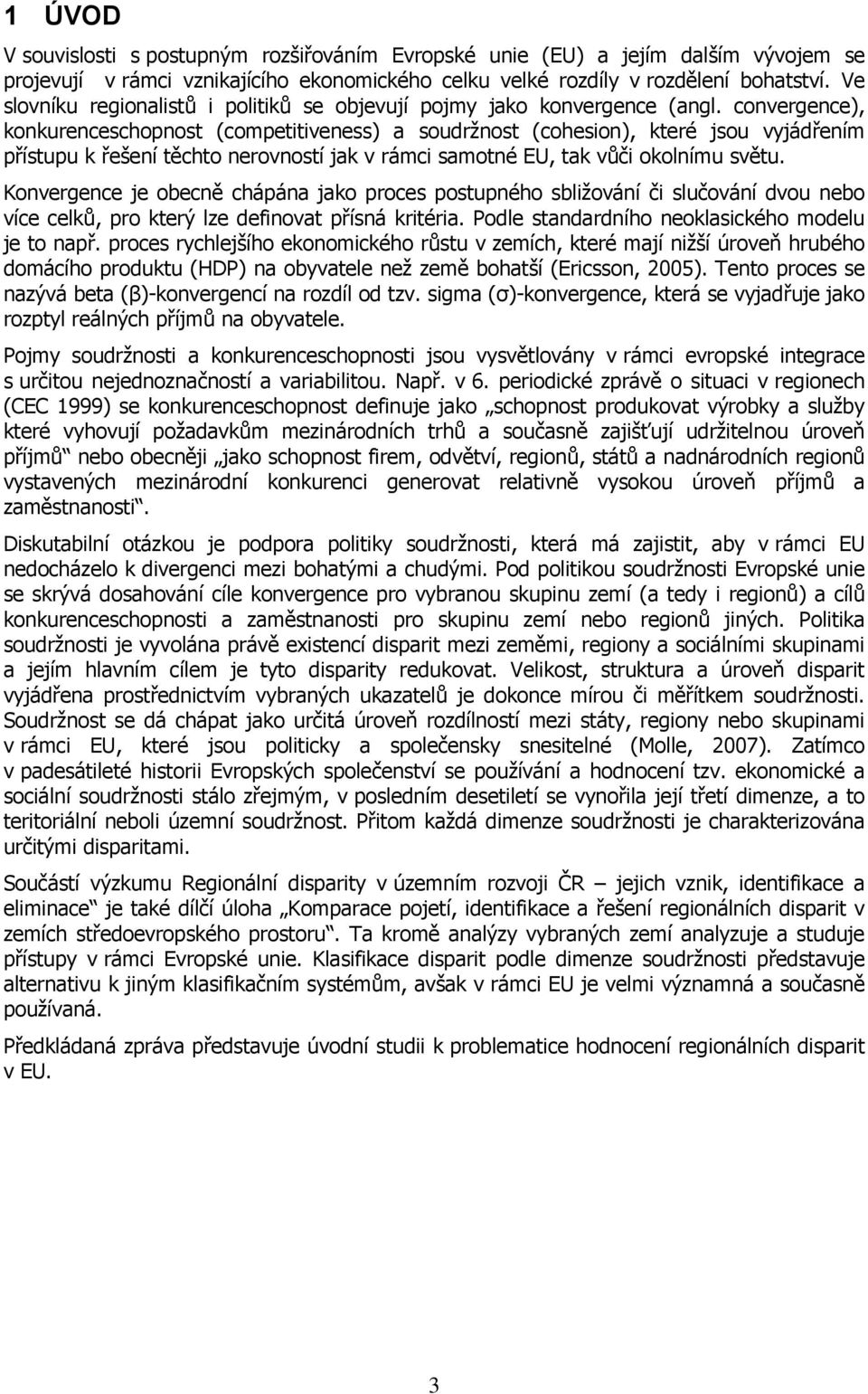 convergence), konkurenceschopnost (competitiveness) a soudržnost (cohesion), které jsou vyjádřením přístupu k řešení těchto nerovností jak v rámci samotné EU, tak vůči okolnímu světu.