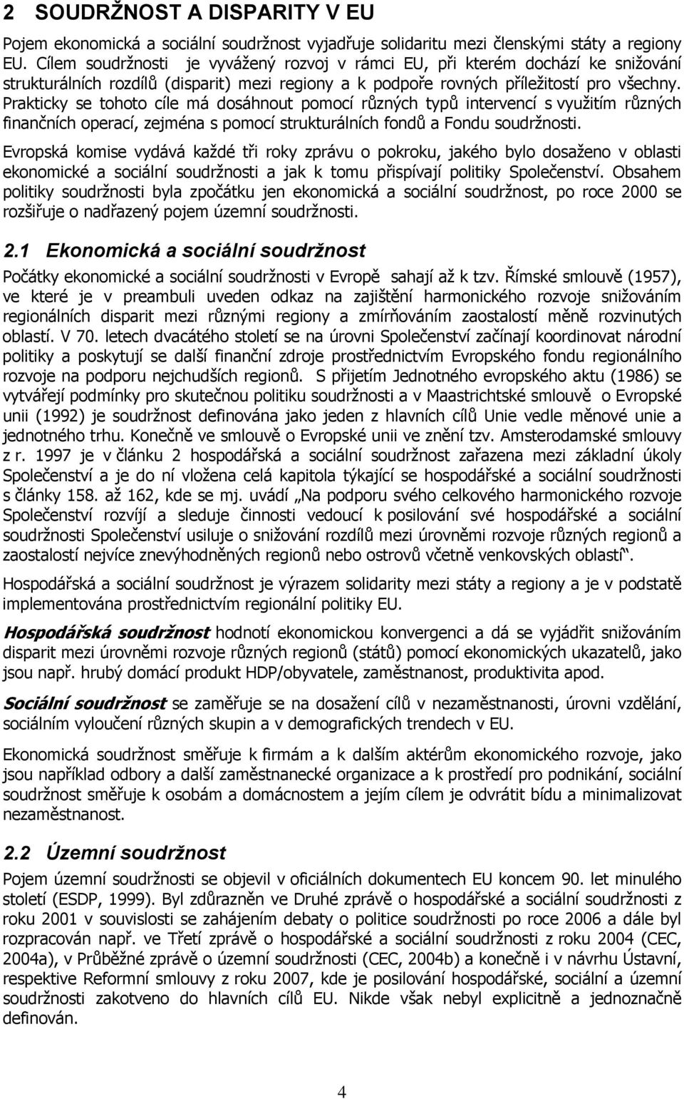 Prakticky se tohoto cíle má dosáhnout pomocí různých typů intervencí s využitím různých finančních operací, zejména s pomocí strukturálních fondů a Fondu soudržnosti.