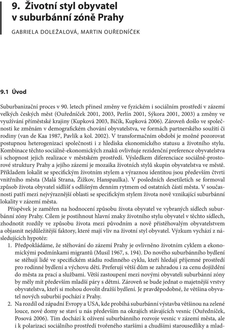 Bičík, Kupková 2006). Zároveň došlo ve společnosti ke změnám v demografickém chování obyvatelstva, ve formách partnerského soužití či rodiny (van de Kaa 1987, Pavlík a kol. 2002).