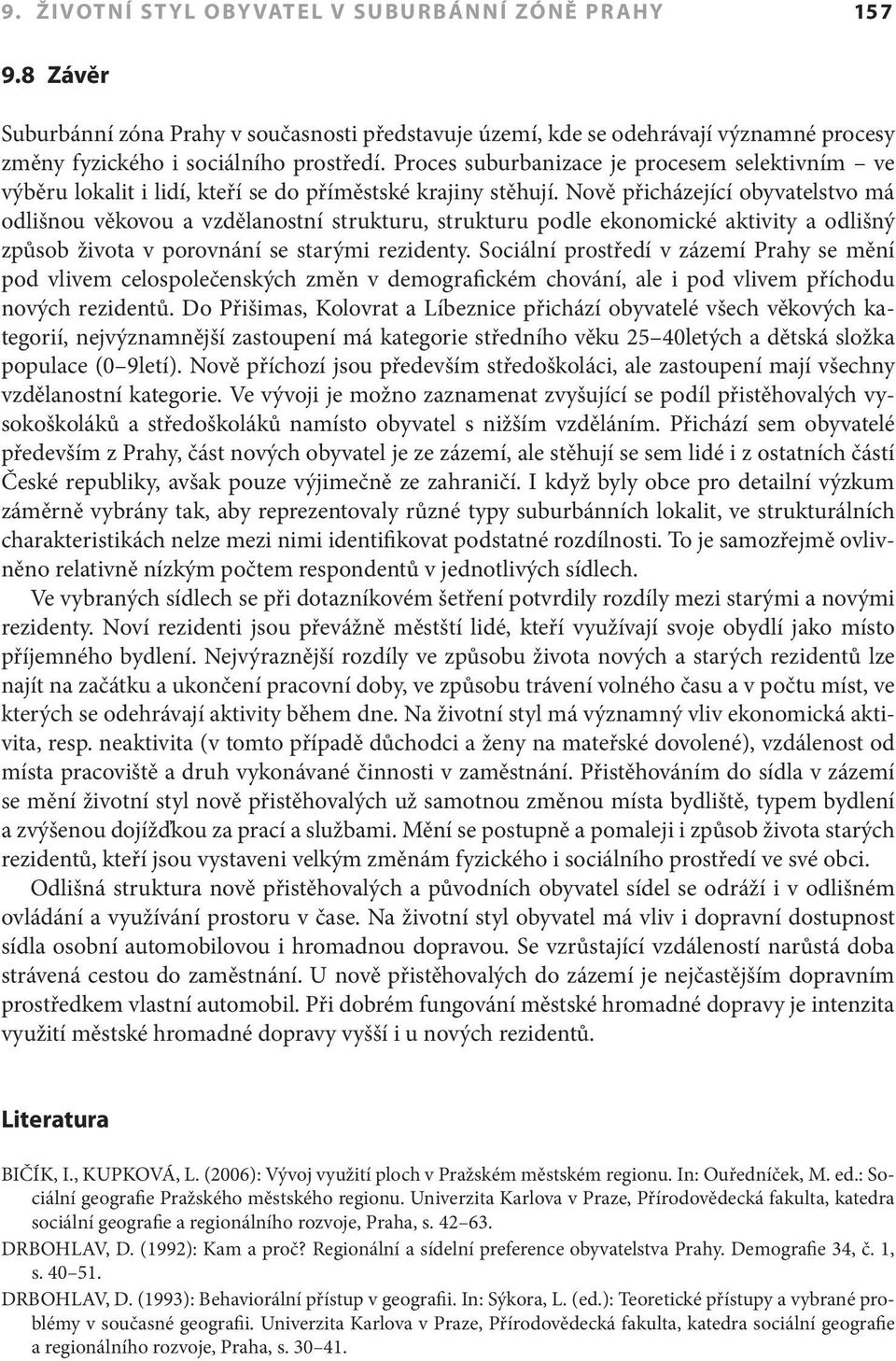 Nově přicházející obyvatelstvo má odlišnou věkovou a vzdělanostní strukturu, strukturu podle ekonomické aktivity a odlišný způsob života v porovnání se starými rezidenty.