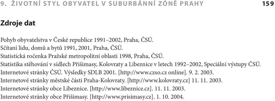 Statistika stěhování v sídlech Přišimasy, Kolovraty a Líbeznice v letech 1992 2002, Speciální výstupy ČSÚ. Internetové stránky ČSÚ. Výsledky SDLB 2001. [http://www.czso.