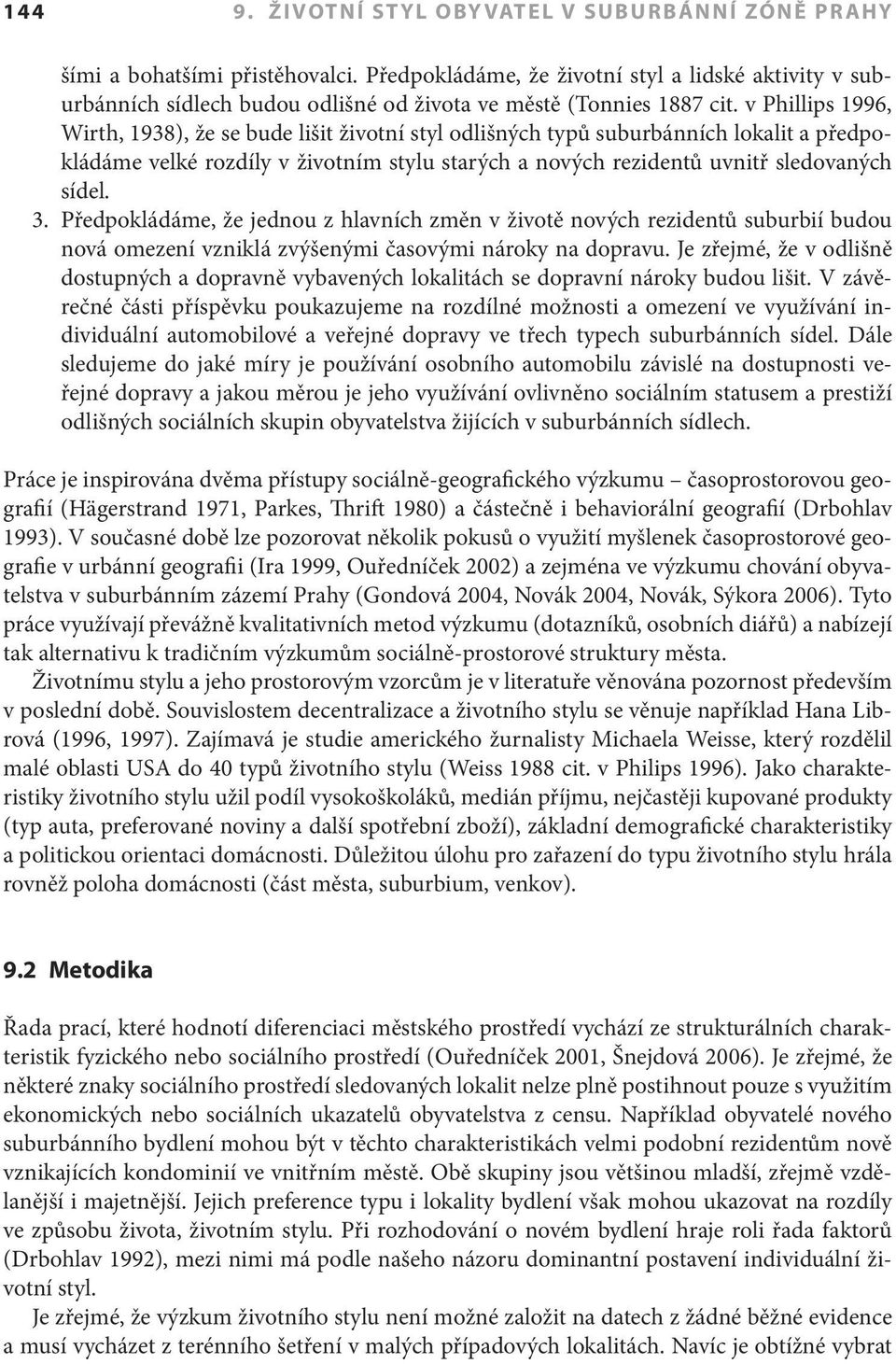 v Phillips 1996, Wirth, 1938), že se bude lišit životní styl odlišných typů suburbánních lokalit a předpokládáme velké rozdíly v životním stylu starých a nových rezidentů uvnitř sledovaných sídel. 3.