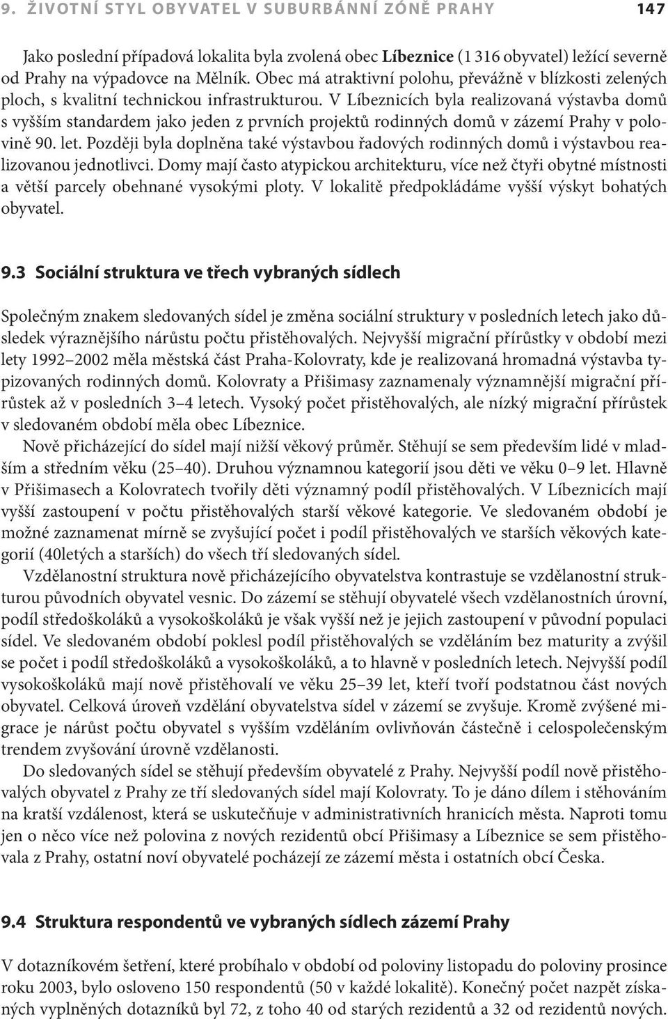 V Líbeznicích byla realizovaná výstavba domů s vyšším standardem jako jeden z prvních projektů rodinných domů v zázemí Prahy v polovině 90. let.