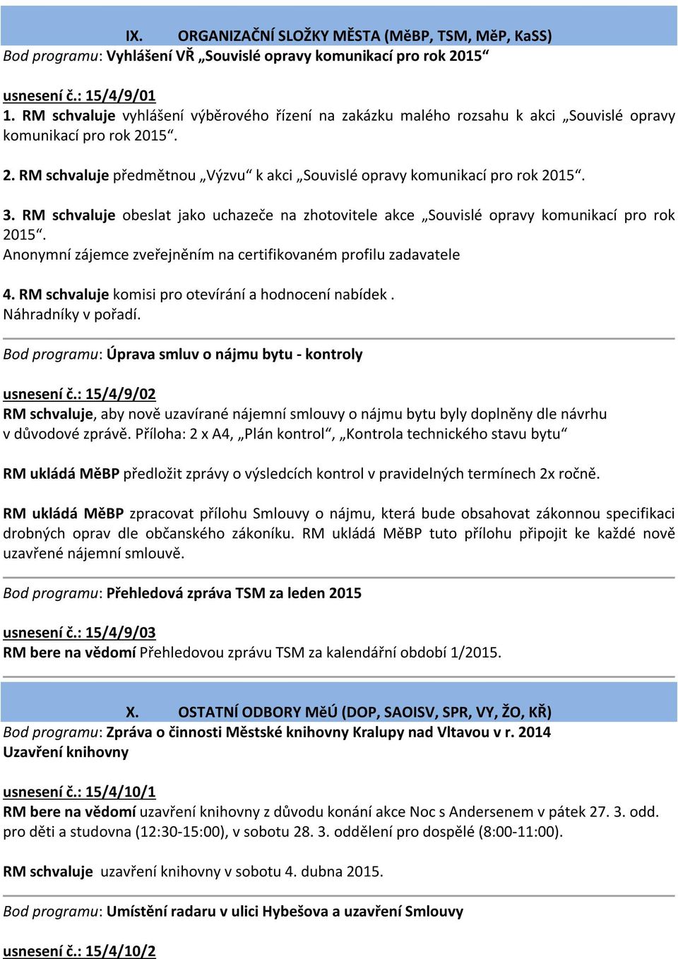 RM schvaluje obeslat jako uchazeče na zhotovitele akce Souvislé opravy komunikací pro rok 2015. Anonymní zájemce zveřejněním na certifikovaném profilu zadavatele 4.