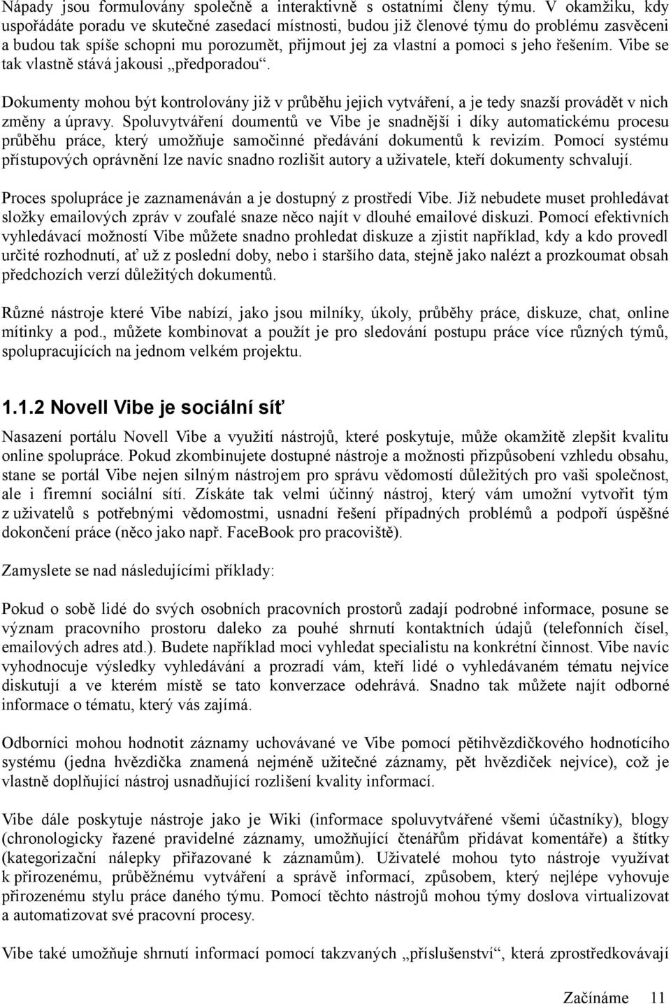 Vibe se tak vlastně stává jakousi předporadou. Dokumenty mohou být kontrolovány již v průběhu jejich vytváření, a je tedy snazší provádět v nich změny a úpravy.