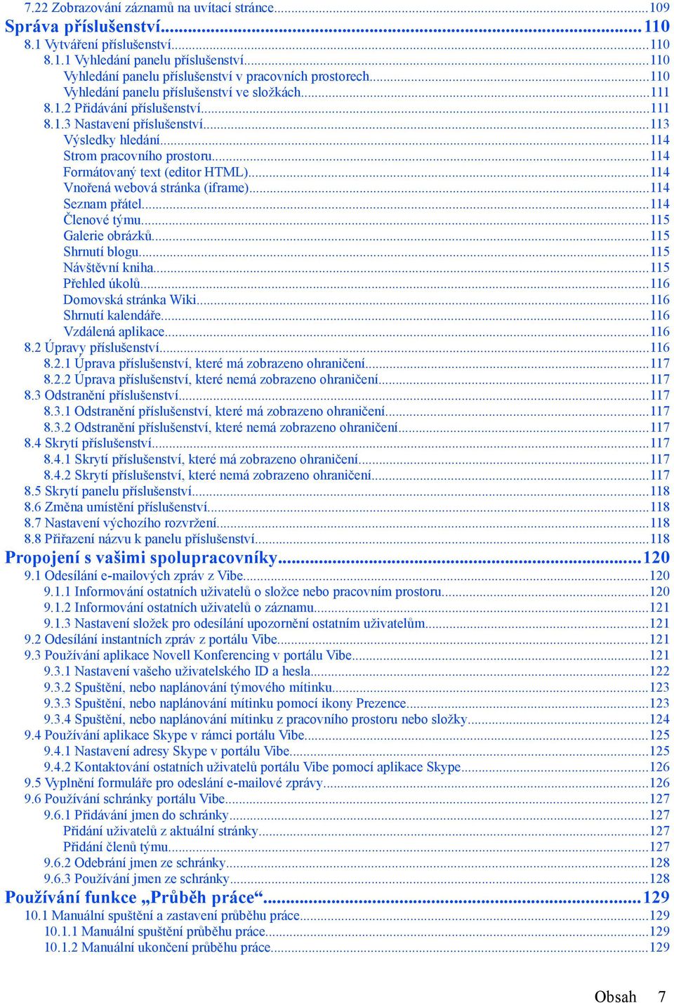 ..113 Výsledky hledání...114 Strom pracovního prostoru...114 Formátovaný text (editor HTML)...114 Vnořená webová stránka (iframe)...114 Seznam přátel...114 Členové týmu...115 Galerie obrázků.