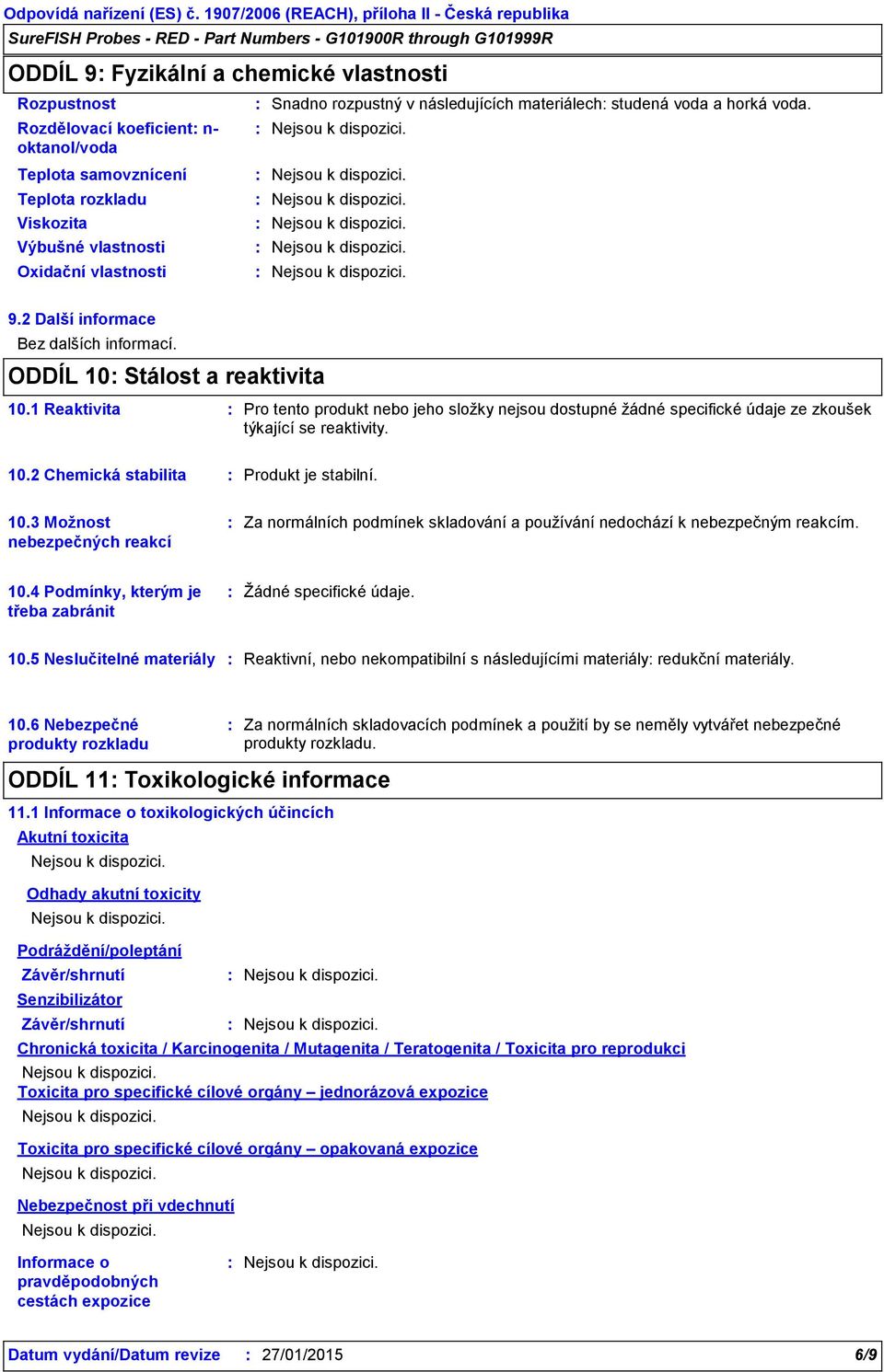 1 Reaktivita Pro tento produkt nebo jeho složky nejsou dostupné žádné specifické údaje ze zkoušek týkající se reaktivity. 10.