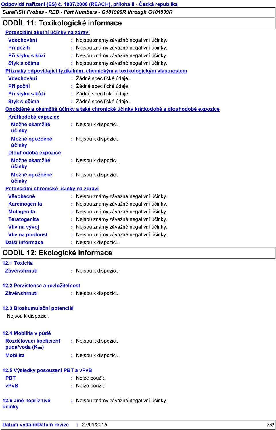 okamžité Možné opožděné Dlouhodobá expozice Možné okamžité Možné opožděné Další informace ODDÍL 12 Ekologické informace 12.1 Toxicita Závěr/shrnutí 12.