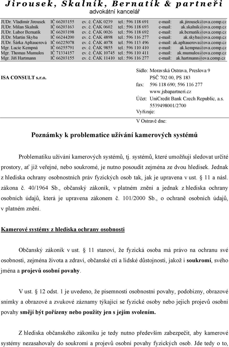 : 596 116 277 e-mail: ak.skyba@ova.comp.cz JUDr. Šárka Apltauerová IČ 66225078 ev. č. ČAK 4078 tel.: 596 113 496 e-mail: ak.apltauerova@ova.comp.cz Mgr. Lucie Kempná IČ 66255791 ev. č. ČAK 9855 tel.