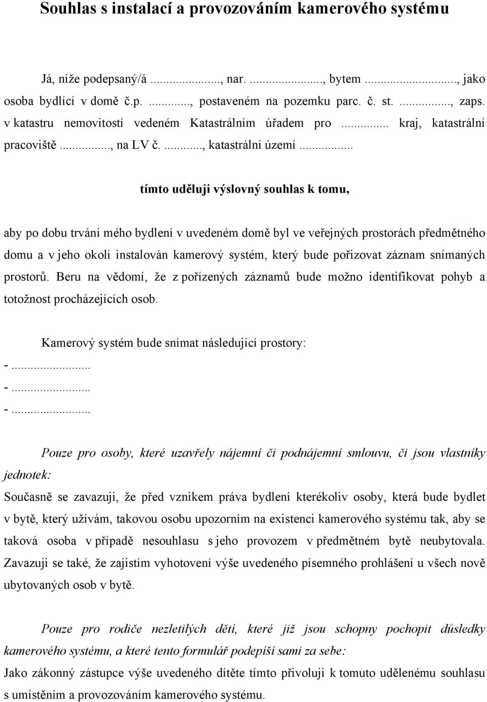 .. tímto uděluji výslovný souhlas k tomu, aby po dobu trvání mého bydlení v uvedeném domě byl ve veřejných prostorách předmětného domu a v jeho okolí instalován kamerový systém, který bude pořizovat