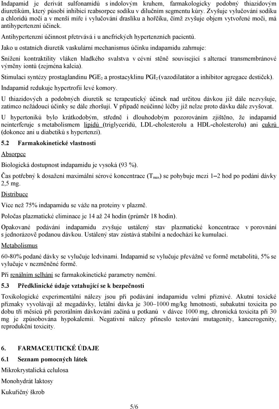 Antihypertenzní účinnost přetrvává i u anefrických hypertenzních pacientů.