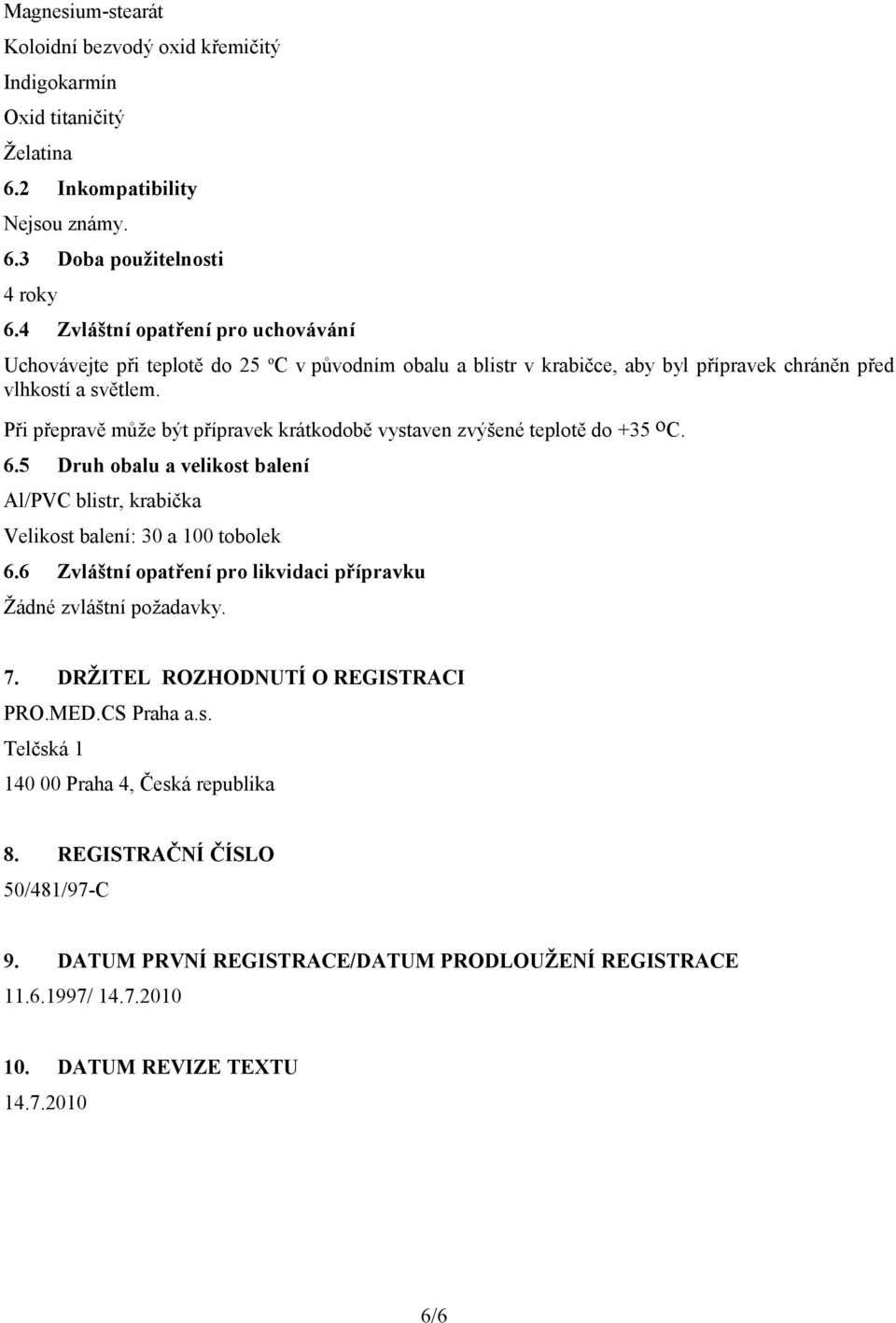 Při přepravě může být přípravek krátkodobě vystaven zvýšené teplotě do +35 o C. 6.5 Druh obalu a velikost balení Al/PVC blistr, krabička Velikost balení: 30 a 100 tobolek 6.