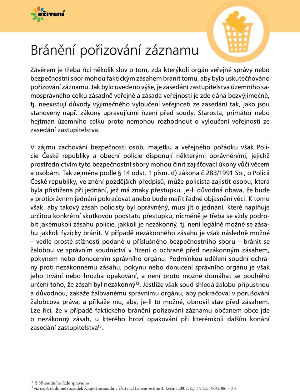 neexistují důvody výjimečného vyloučení veřejnosti ze zasedání tak, jako jsou stanoveny např. zákony upravujícími řízení před soudy.