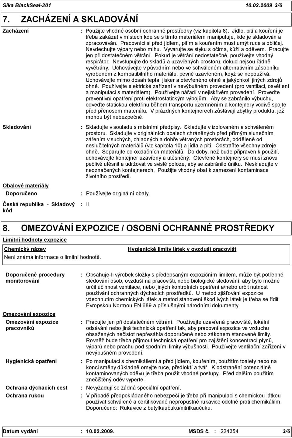 Nevdechujte výpary nebo mlhu. Vyvarujte se styku s očima, kůží a oděvem. Pracujte jen při dostatečném větrání. Pokud je větrání nedostatečné, používejte vhodný respirátor.