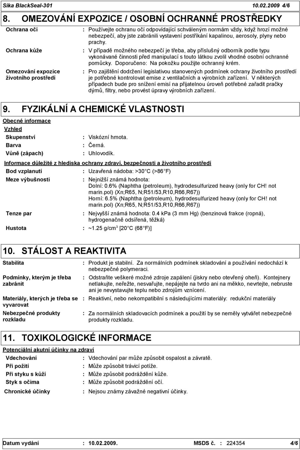 aby jste zabránili vystavení postříkání kapalinou, aerosoly, plyny nebo prachy.