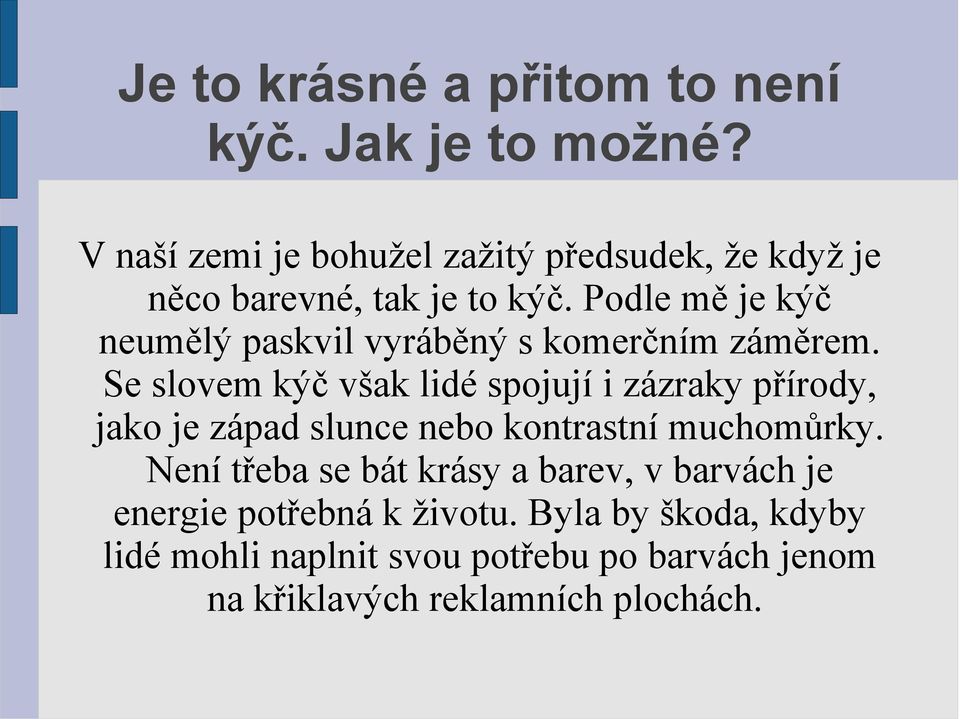 Podle mě je kýč neumělý paskvil vyráběný s komerčním záměrem.