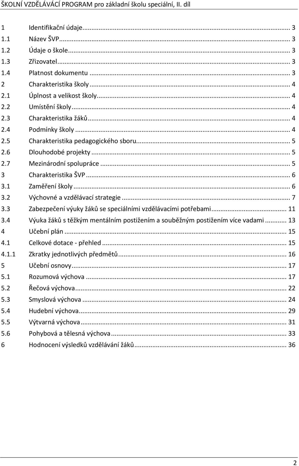 1 Zaměření školy... 6 3.2 Výchovné a vzdělávací strategie... 7 3.3 Zabezpečení výuky žáků se speciálními vzdělávacími potřebami... 11 3.