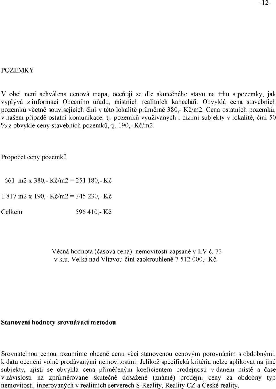 pozemků využívaných i cizími subjekty v lokalitě, činí 50 % z obvyklé ceny stavebních pozemků, tj. 190,- Kč/m2.