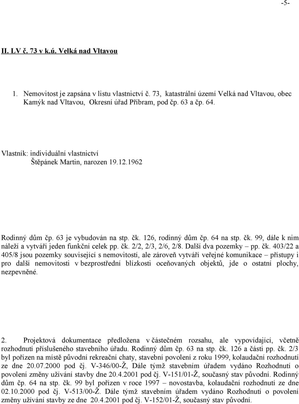 čk. 2/2, 2/3, 2/6, 2/8. Další dva pozemky pp. čk.