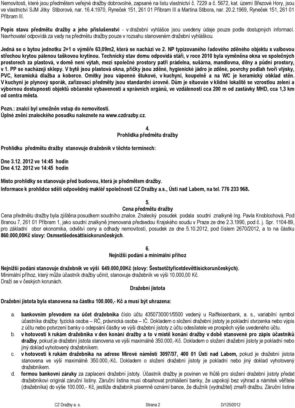 Popis stavu předmětu dražby a jeho příslušenství - v dražební vyhlášce jsou uvedeny údaje pouze podle dostupných informací.