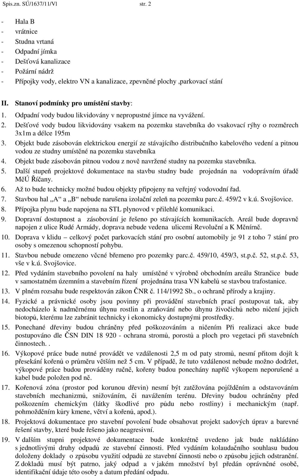 Dešťové vody budou likvidovány vsakem na pozemku stavebníka do vsakovací rýhy o rozměrech 3x1m a délce 195m 3.