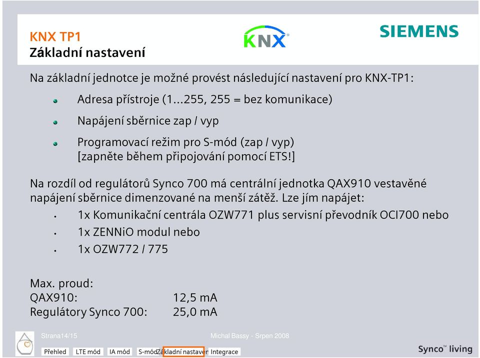 ] Na rozdíl od regulátorů Synco 700 má centrální jednotka QAX910 vestavěné napájení sběrnice dimenzované na menší zátěž.