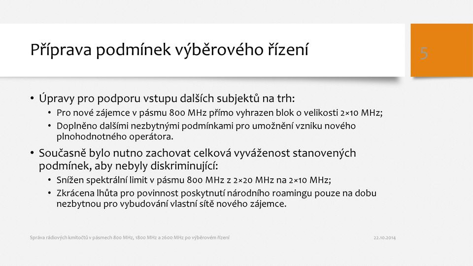 Současně bylo nutno zachovat celková vyváženost stanovených podmínek, aby nebyly diskriminující: Snížen spektrální limit v pásmu 800