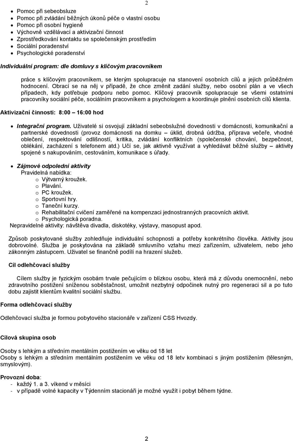 průběžném hodnocení. Obrací se na něj v případě, že chce změnit zadání služby, nebo osobní plán a ve všech případech, kdy potřebuje podporu nebo pomoc.