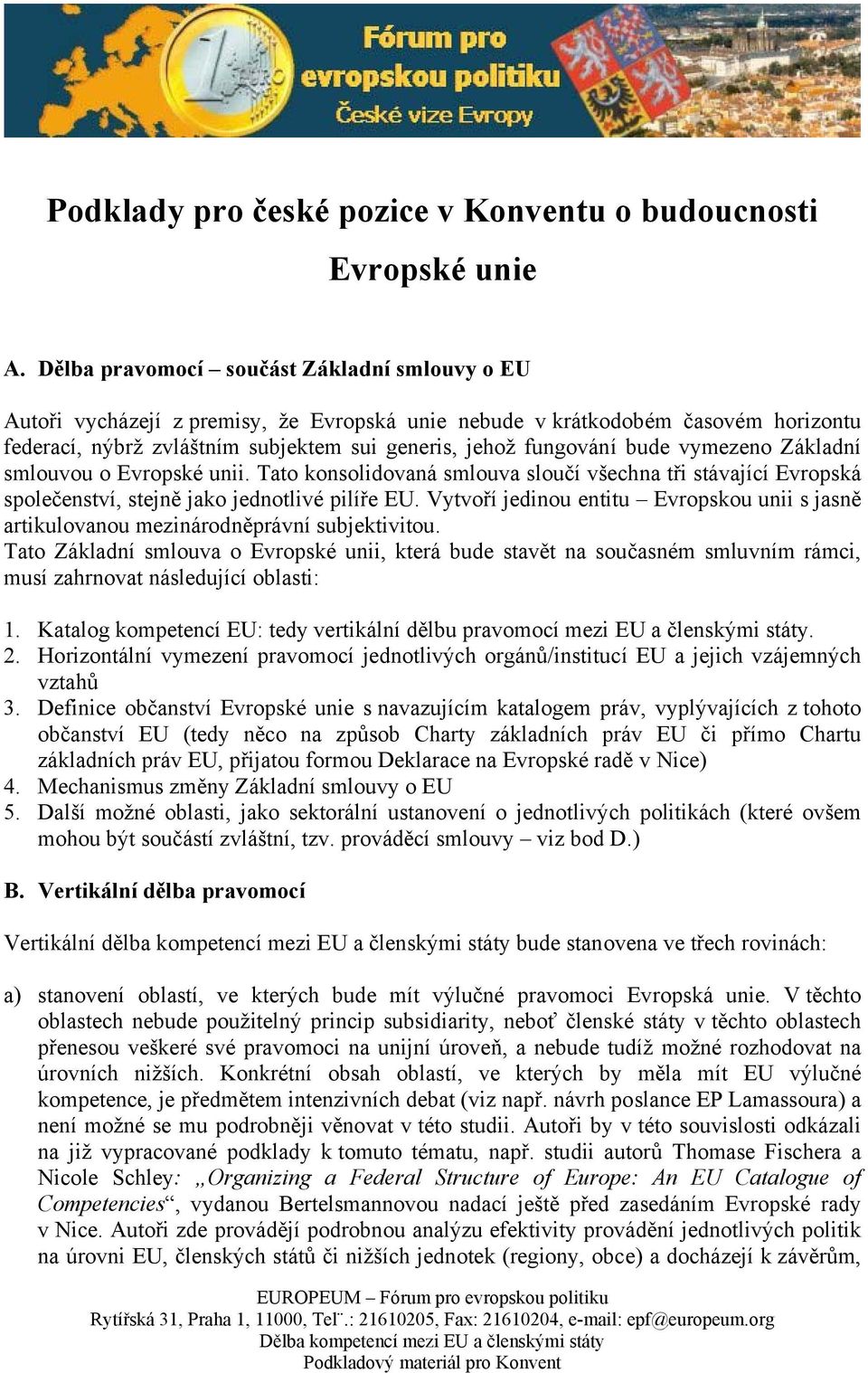 vymezeno Základní smlouvou o Evropské unii. Tato konsolidovaná smlouva sloučí všechna tři stávající Evropská společenství, stejně jako jednotlivé pilíře EU.