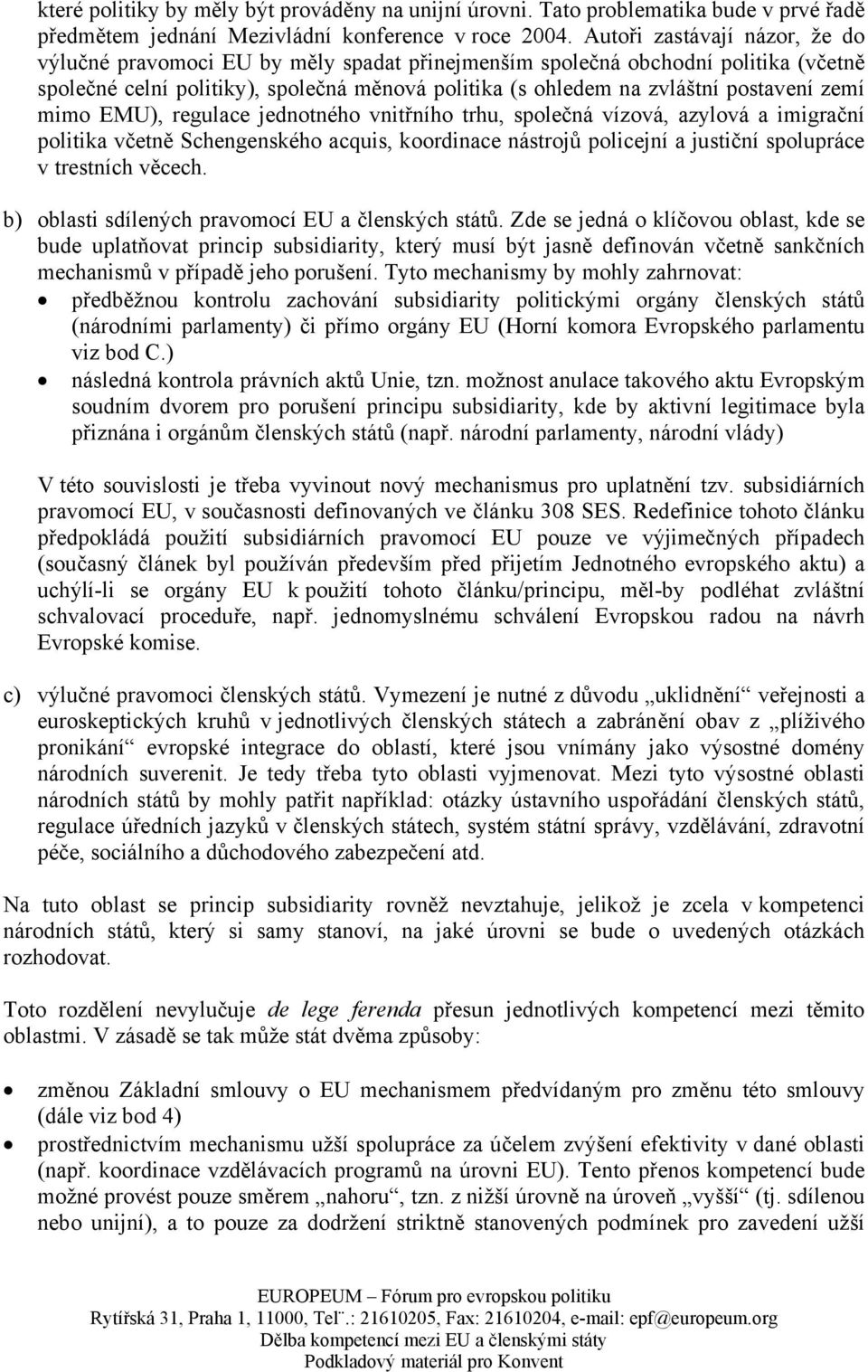 zemí mimo EMU), regulace jednotného vnitřního trhu, společná vízová, azylová a imigrační politika včetně Schengenského acquis, koordinace nástrojů policejní a justiční spolupráce v trestních věcech.