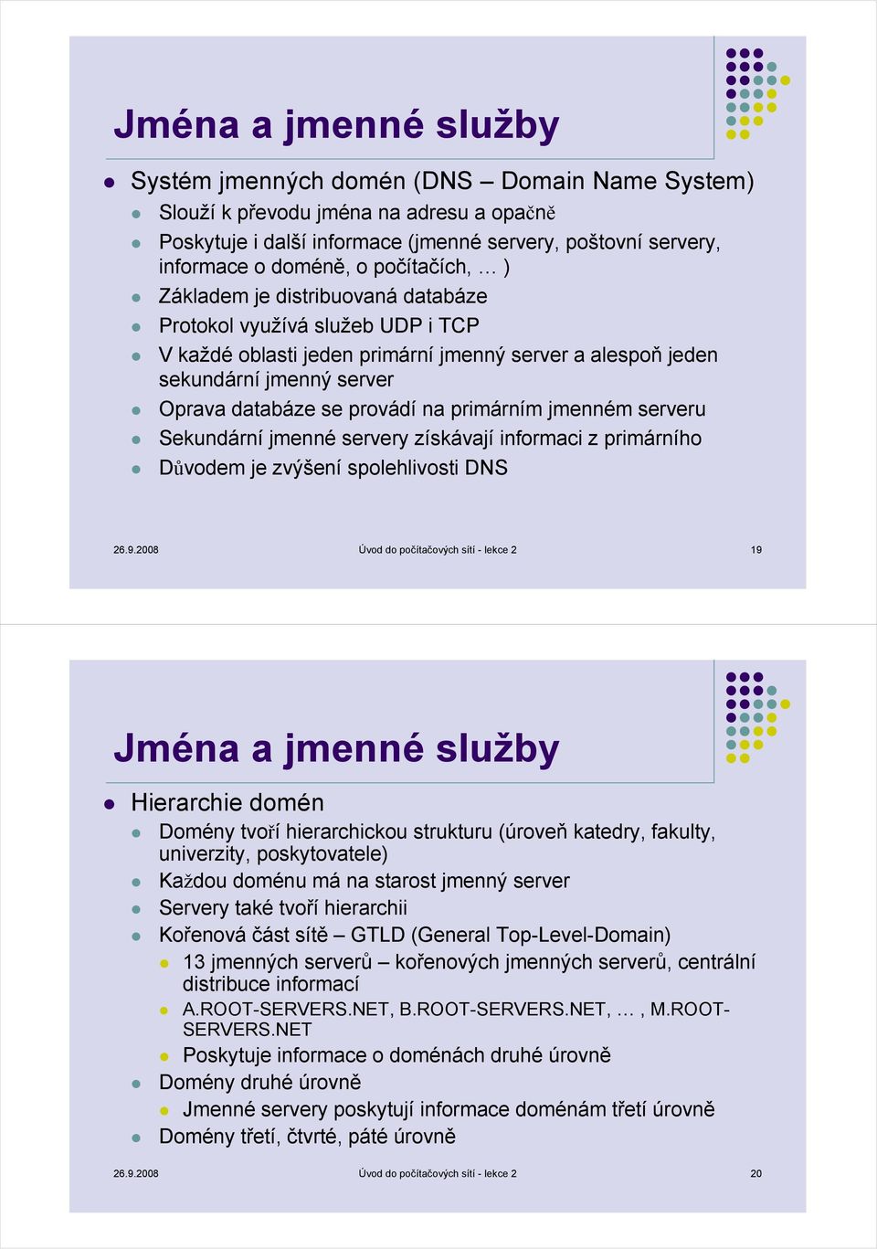 primárním jmenném serveru Sekundární jmenné servery získávají informaci z primárního Důvodem je zvýšení spolehlivosti DNS 26.9.
