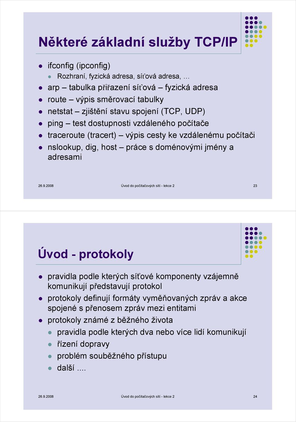 2008 Úvod do počítačových sítí - lekce 2 23 Úvod - protokoly pravidla podle kterých síťové komponenty vzájemně komunikují představují protokol protokoly definují formáty vyměňovaných zpráv a akce