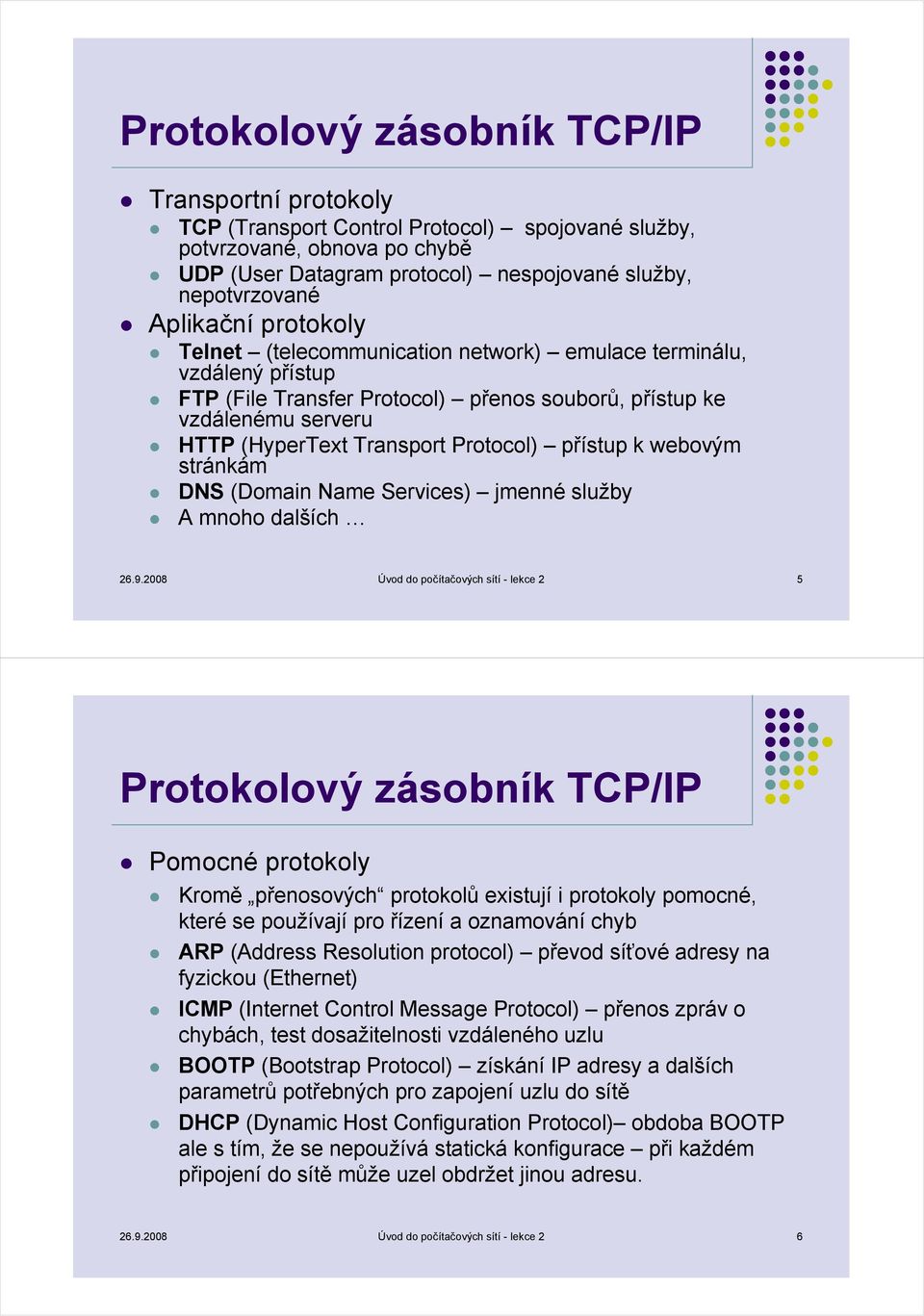 Protocol) přístup k webovým stránkám DNS (Domain Name Services) jmenné služby A mnoho dalších 26.9.
