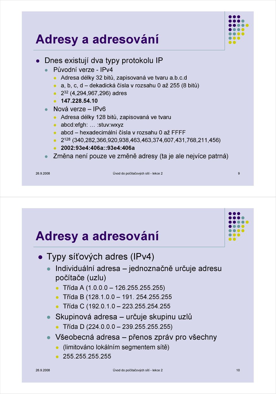 10 Nová verze IPv6 Adresa délky 128 bitů, zapisovaná ve tvaru abcd:efgh: :stuv:wxyz abcd hexadecimální čísla v rozsahu 0 až FFFF 2 128 (340,282,366,920,938,463,463,374,607,431,768,211,456)