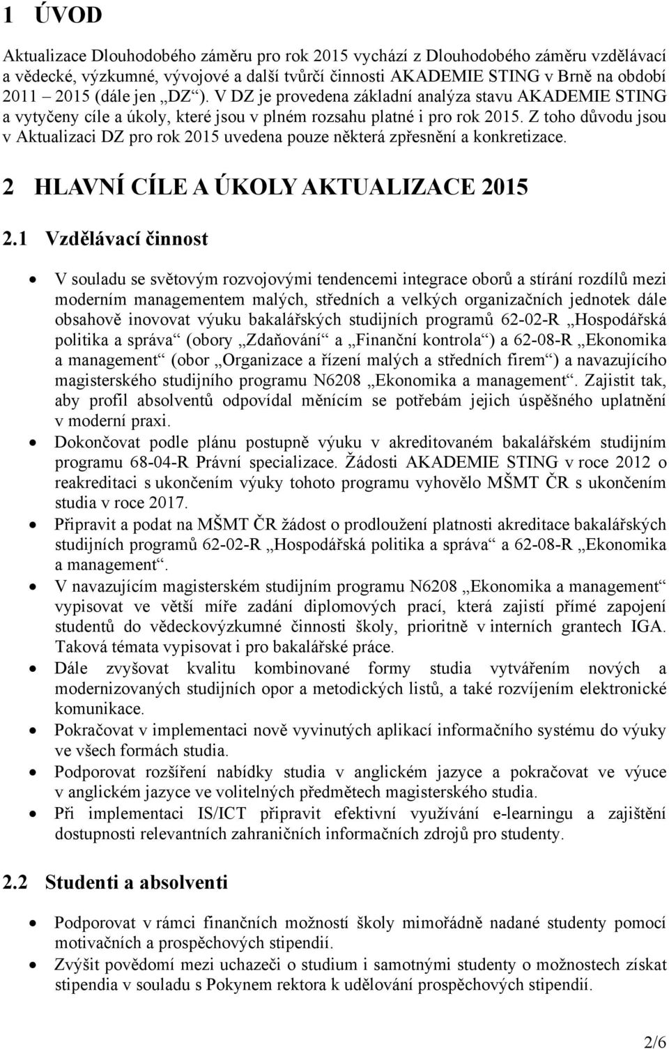 Z toho důvodu jsou v Aktualizaci DZ pro rok 2015 uvedena pouze některá zpřesnění a konkretizace. 2 HLAVNÍ CÍLE A ÚKOLY AKTUALIZACE 2015 2.