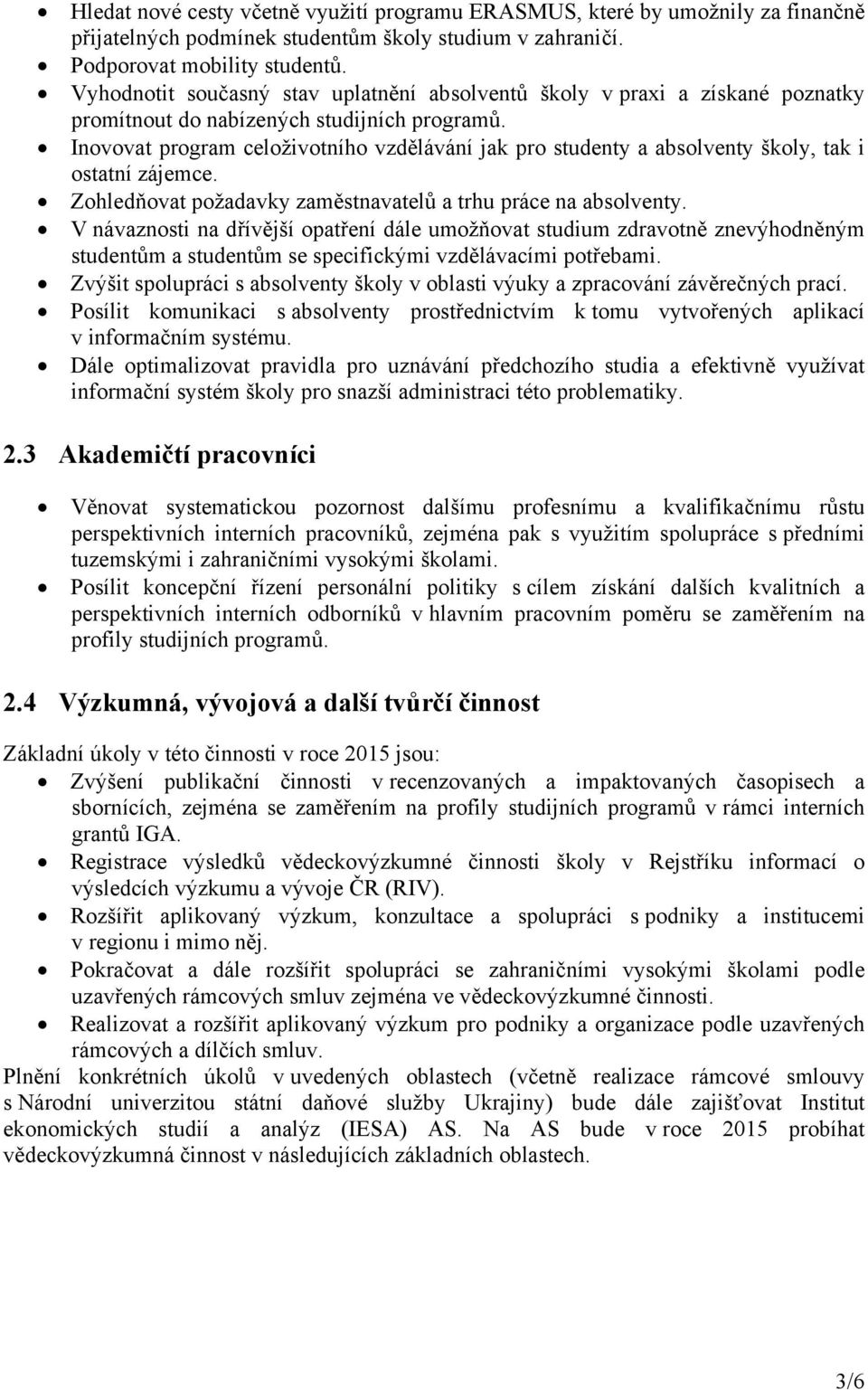 Inovovat program celoživotního vzdělávání jak pro studenty a absolventy školy, tak i ostatní zájemce. Zohledňovat požadavky zaměstnavatelů a trhu práce na absolventy.