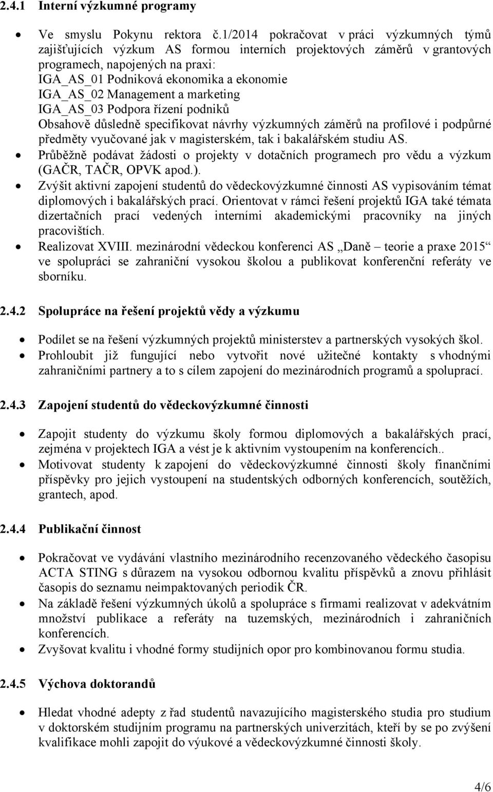 Management a marketing IGA_AS_03 Podpora řízení podniků Obsahově důsledně specifikovat návrhy výzkumných záměrů na profilové i podpůrné předměty vyučované jak v magisterském, tak i bakalářském studiu