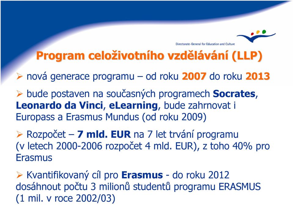 2009) Rozpočet 7 mld. EUR na 7 let trvání programu (v letech 2000-2006 rozpočet 4 mld.