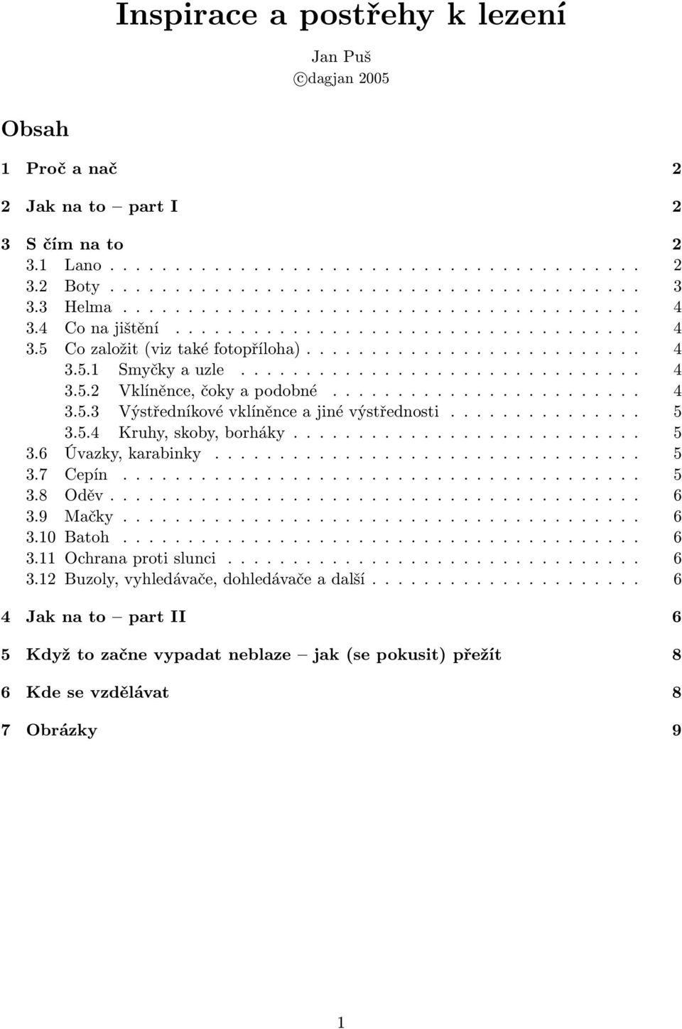 ....................... 4 3.5.3 Výstředníkové vklíněnce a jiné výstřednosti............... 5 3.5.4 Kruhy, skoby, borháky........................... 5 3.6 Úvazky, karabinky................................. 5 3.7 Cepín.